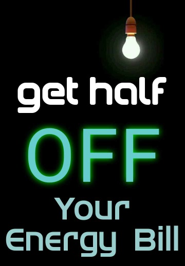Get Half OFF Your Energy Bills (even FREE!!!!)
